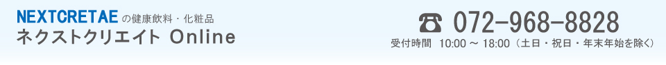 ネクストクリエイトの健康飲料・化粧品 ネクストクリエイトオンライン 電話072-968-8828 受付時間10:00~18:00(土日・祝日・年末年始を除く)
